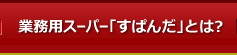 業務用商品コンプリートサイトすぱんだとは?