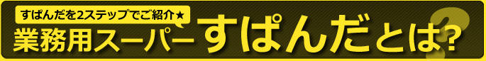 [すぱんだについて2ステップでご紹介]業務用商品コンプリートサイトすぱんだとは？